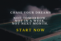 Chase your dreams.